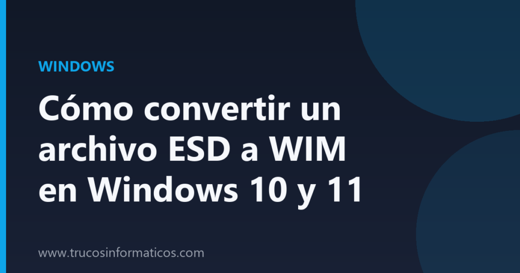 Portada del artículo «Cómo convertir un archivo ESD a WIM en Windows 10 y 11» de Trucos Informáticos