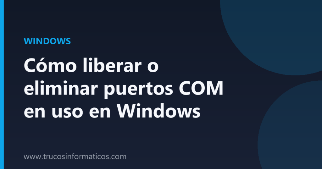Portada del artículo «Cómo liberar o eliminar puertos COM en uso en Windows» de Trucos Informáticos