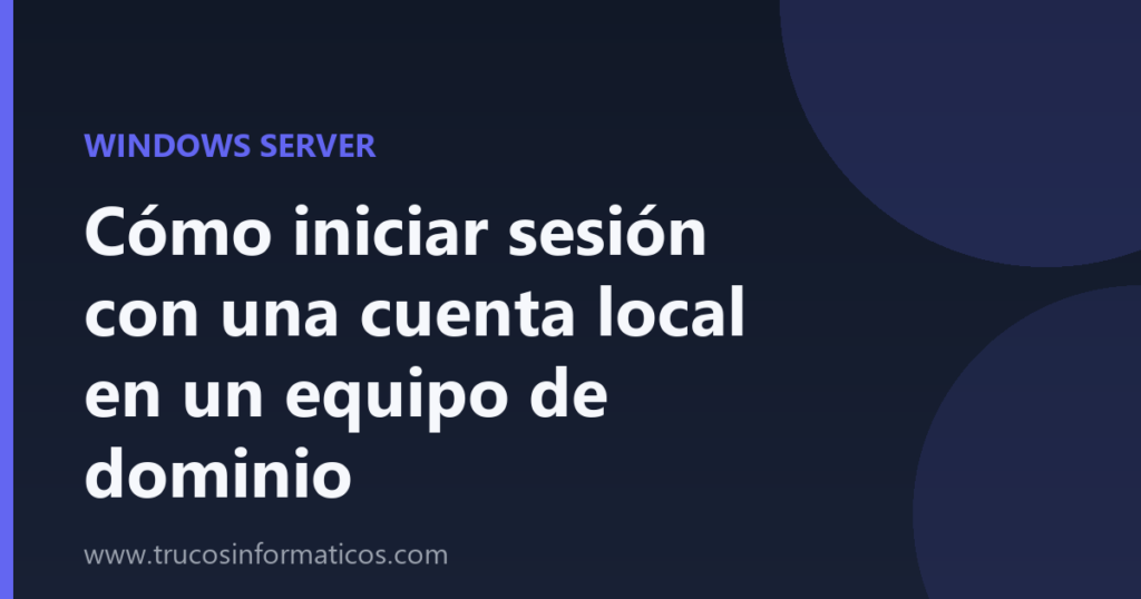 Portada del artículo «Cómo iniciar sesión con una cuenta local en un equipo de dominio» de Trucos Informáticos