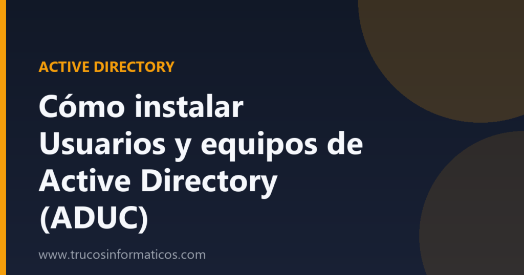 Portada del artículo «Cómo instalar Usuarios y equipos de Active Directory (ADUC)» de Trucos Informáticos