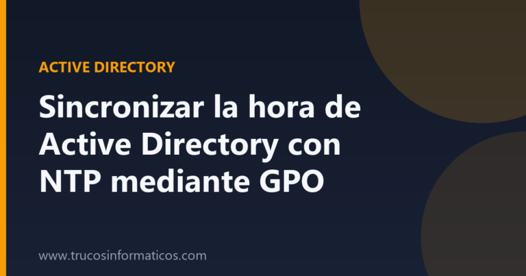 Portada del artículo «Sincronizar la hora de Active Directory con NTP mediante GPO» de Trucos Informáticos