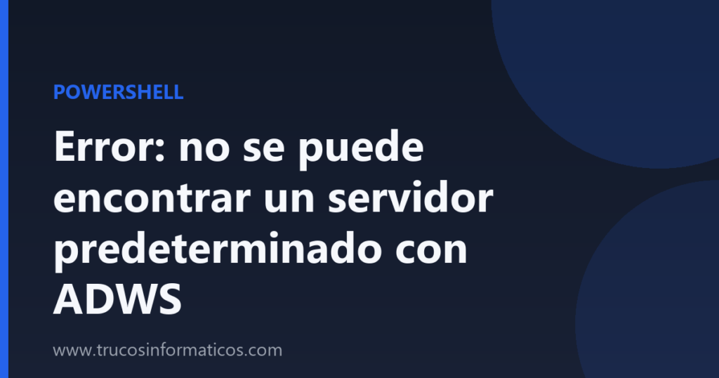 Portada del artículo «Error: no se puede encontrar un servidor predeterminado con ADWS» de Trucos Informáticos